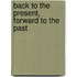 BACK TO THE PRESENT, FORWARD TO THE PAST
