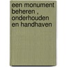 EEN MONUMENT BEHEREN , ONDERHOUDEN EN HANDHAVEN by de Meihuizen