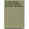 DE ALKMAARDER CORNELIS DREBBEL : UITVINDER, HERMETIST by P. Huijs