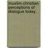 MUSLIM-CHRISTIAN PERCEPTIONS OF DIALOGUE TODAY. by Waardenburg