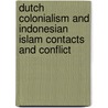 DUTCH COLONIALISM AND INDONESIAN ISLAM CONTACTS AND CONFLICT door K. Steenbrink