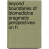 BEYOND BOUNDARIES OF BIOMEDICINE PRAGMATIC PERSPECTIVES ON H door Steen