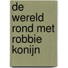 DE WERELD ROND MET ROBBIE KONIJN door Onbekend