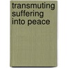 TRANSMUTING SUFFERING INTO PEACE door Tolle