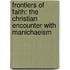 FRONTIERS OF FAITH: THE CHRISTIAN ENCOUNTER WITH MANICHAEISM