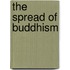 THE SPREAD OF BUDDHISM