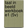 TAAL IN BEELD WERKBOEK E1 (5V) door Onbekend