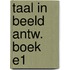 TAAL IN BEELD ANTW. BOEK E1