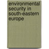 ENVIRONMENTAL SECURITY IN SOUTH-EASTERN EUROPE door M. Montini