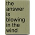 The answer is blowing in the wind