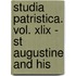 STUDIA PATRISTICA. VOL. XLIX - ST AUGUSTINE AND HIS