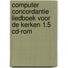 COMPUTER CONCORDANTIE LIEDBOEK VOOR DE KERKEN 1.5 CD-ROM door Onbekend