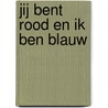 JIJ BENT ROOD EN IK BEN BLAUW door Algemeen