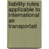LIABILITY RULES APPLICABLE TO INTERNATIONAL AIR TRANSPORTATI
