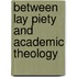 BETWEEN LAY PIETY AND ACADEMIC THEOLOGY