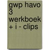 GWP HAVO 3 WERKBOEK + I - CLIPS door Onbekend