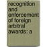 RECOGNITION AND ENFORCEMENT OF FOREIGN ARBITRAL AWARDS: A