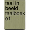 TAAL IN BEELD TAALBOEK E1 door Algemeen