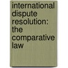INTERNATIONAL DISPUTE RESOLUTION: THE COMPARATIVE LAW door D. Campbell