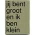 JIJ BENT GROOT EN IK BEN KLEIN