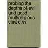 PROBING THE DEPTHS OF EVIL AND GOOD: MULTIRELIGIOUS VIEWS AN door J. Gort