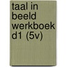 TAAL IN BEELD WERKBOEK D1 (5V) door Onbekend