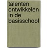 TALENTEN ONTWIKKELEN IN DE BASISSCHOOL door I. Aerden