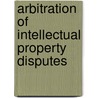 ARBITRATION OF INTELLECTUAL PROPERTY DISPUTES by T. Cook