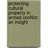 PROTECTING CULTURAL PROPERTY IN ARMED CONFLICT: AN INSIGHT door N. Woudenberg