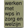 WERKEN MET WPS IN ZORG EN WELZIJN door L. Faassen