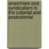 ANARCHISM AND SYNDICALISM IN THE COLONIAL AND POSTCOLONIAL