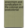 ANARCHISM AND SYNDICALISM IN THE COLONIAL AND POSTCOLONIAL door S. Hirsch
