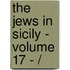 THE JEWS IN SICILY - VOLUME 17 - /