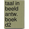 TAAL IN BEELD ANTW. BOEK D2 door Onbekend