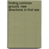 FINDING COMMON GROUND. NEW DIRECTIONS IN FIRST WAR door J.D.; Keene