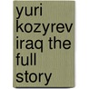 YURI KOZYREV IRAQ THE FULL STORY door B. Bennet