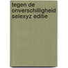 TEGEN DE ONVERSCHILLIGHEID SELEXYZ EDITIE by J. Dohmen