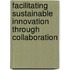 FACILITATING SUSTAINABLE INNOVATION THROUGH COLLABORATION