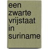 EEN ZWARTE VRIJSTAAT IN SURINAME by W. Hoogbergen