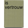 IS VERTROUW door Algemeen