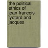 THE POLITICAL ETHICS OF JEAN-FRANCOIS LYOTARD AND JACQUES by De schrijver