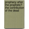 PROPHECY AFTER THE PROPHETS? THE CONTRIBUTION OF THE DEAD by K.; De troyer