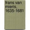 FRANS VAN MIERIS, 1635-1681 door Q. Buvelot