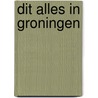 DIT ALLES IN GRONINGEN by Unknown