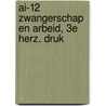 AI-12 ZWANGERSCHAP EN ARBEID, 3E HERZ. DRUK door Onbekend
