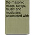 THE MASONIC MUSE: SONGS, MUSIC AND MUSICIANS ASSOCIATED WITH