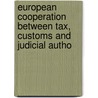 EUROPEAN COOPERATION BETWEEN TAX, CUSTOMS AND JUDICIAL AUTHO door Onbekend