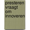 PRESTEREN VRAAGT OM INNOVEREN door J. Hiemstra