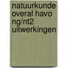 NATUURKUNDE OVERAL HAVO NG/NT2 UITWERKINGEN door Onbekend