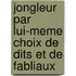 JONGLEUR PAR LUI-MEME CHOIX DE DITS ET DE FABLIAUX